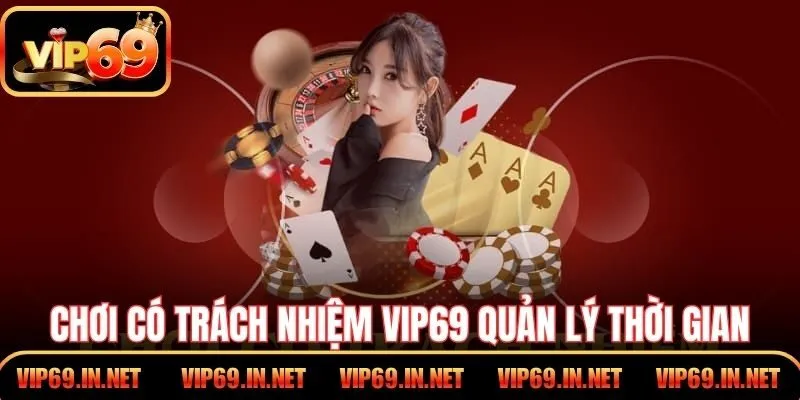 Chơi có trách nhiệm VIP69 quản lý thời gian cá cược