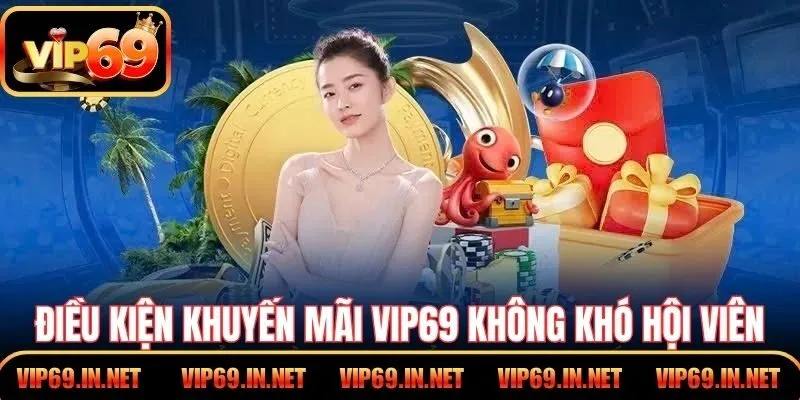 Điều kiện khuyến mãi VIP69 không làm khó hội viên