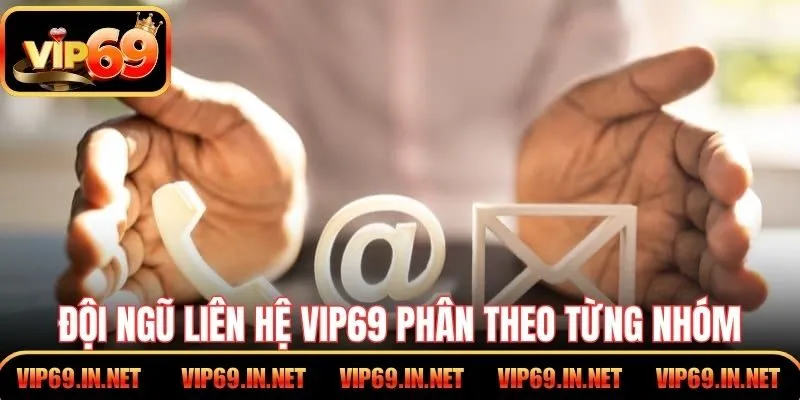 Đội ngũ liên hệ VIP69 phân theo từng nhóm chuyên trách