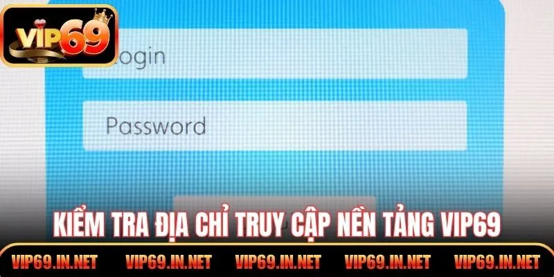 Kiểm tra chính xác địa chỉ truy cập nền tảng VIP69