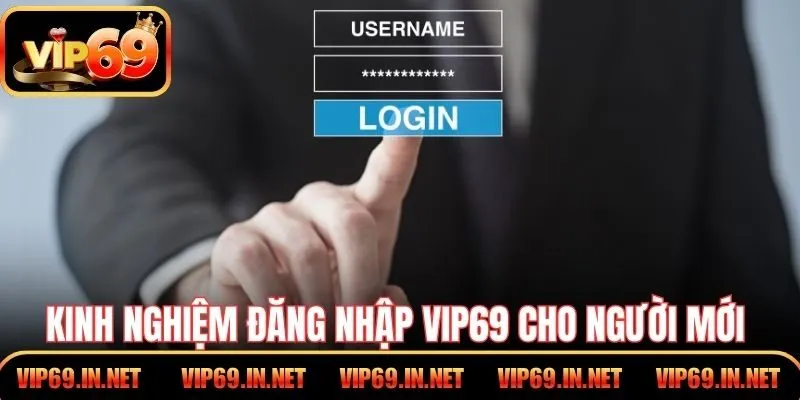 Kinh nghiệm đăng nhập VIP69 cho người mới tham gia