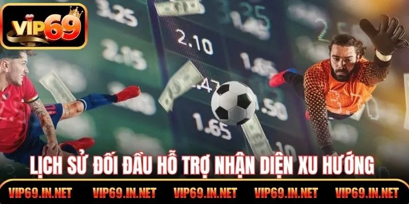 Lịch sử đối đầu hỗ trợ nhận diện xu hướng trận đấu