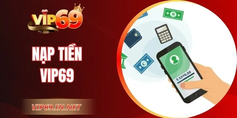 Nạp Tiền VIP69 – Hướng Dẫn Thao Tác Đơn Giản, An Toàn