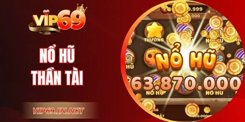 Nổ Hũ Thần Tài VIP69 Lựa Chọn Săn Thưởng Vô Cùng Uy Tín