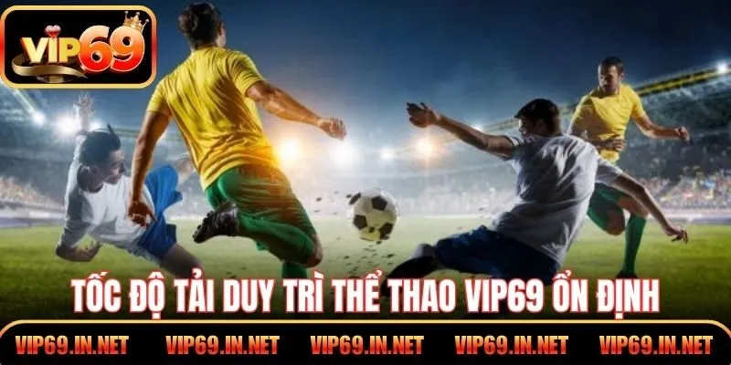 Tốc độ tải duy trì thể thao VIP69 ổn định suốt quá trình